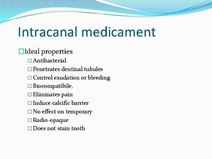 Intracanal medicament �Ideal properties � Antibacterial � Penetrates dentinal tubules � Control exudation or