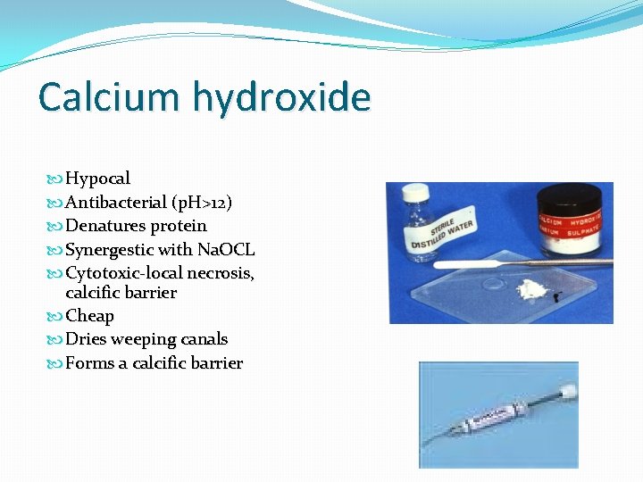 Calcium hydroxide Hypocal Antibacterial (p. H>12) Denatures protein Synergestic with Na. OCL Cytotoxic-local necrosis,