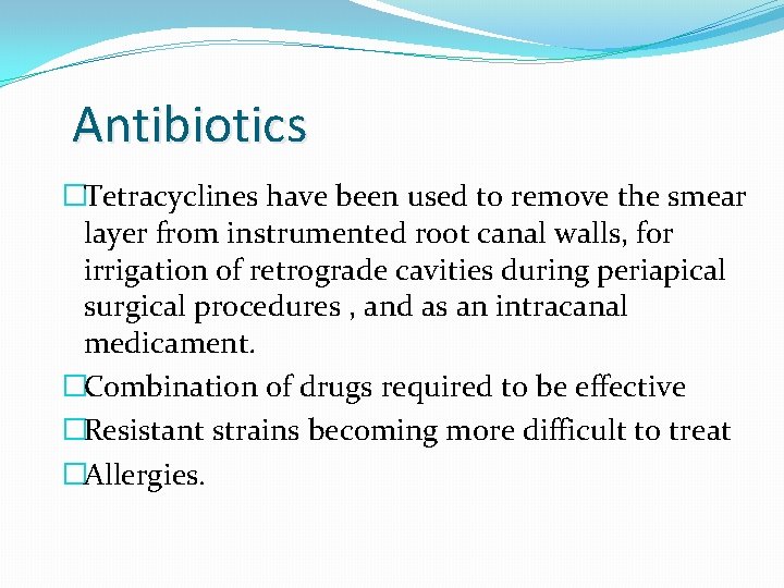 Antibiotics �Tetracyclines have been used to remove the smear layer from instrumented root canal