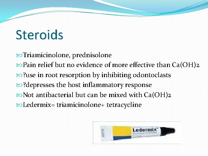 Steroids Triamicinolone, prednisolone Pain relief but no evidence of more effective than Ca(OH)2 ?