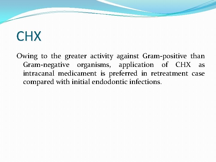 CHX Owing to the greater activity against Gram-positive than Gram-negative organisms, application of CHX