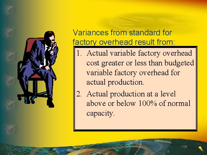 Variances from standard for factory overhead result from: 1. Actual variable factory overhead cost Variances from standard for factory overhead result from: 1. Actual variable factory overhead cost
