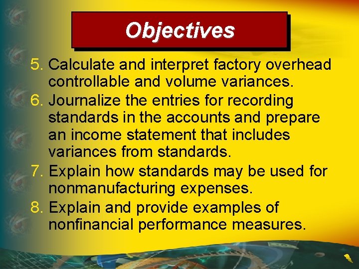 Objectives 5. Calculate and interpret factory overhead controllable and volume variances. 6. Journalize the Objectives 5. Calculate and interpret factory overhead controllable and volume variances. 6. Journalize the