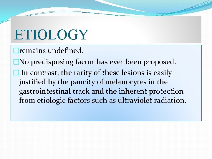 ETIOLOGY �remains undefined. �No predisposing factor has ever been proposed. � In contrast, the