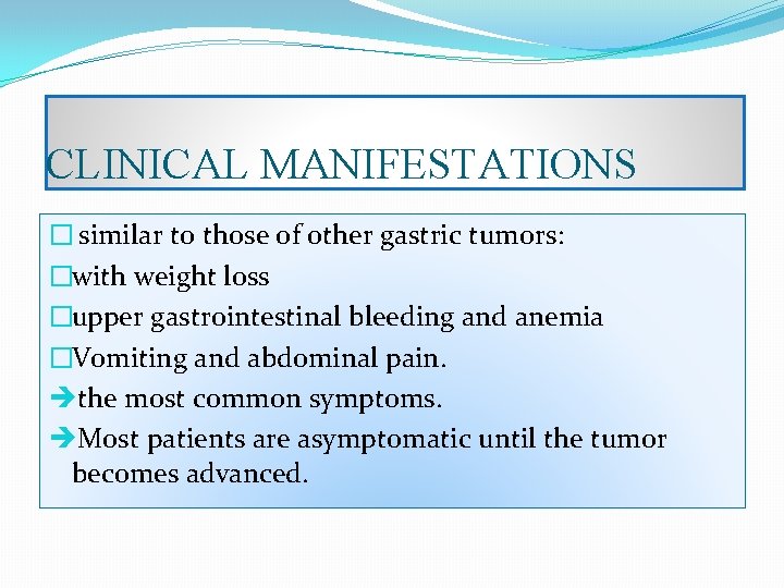 CLINICAL MANIFESTATIONS � similar to those of other gastric tumors: �with weight loss �upper