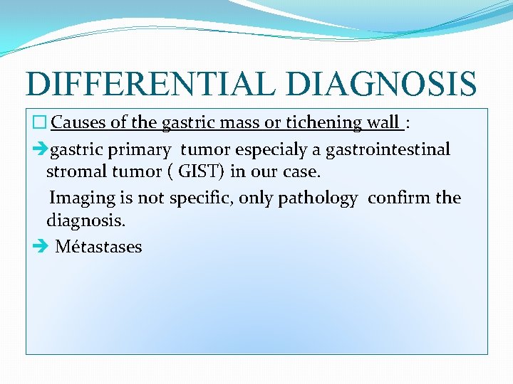 DIFFERENTIAL DIAGNOSIS � Causes of the gastric mass or tichening wall : ègastric primary