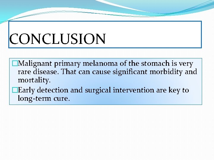 CONCLUSION �Malignant primary melanoma of the stomach is very rare disease. That can cause