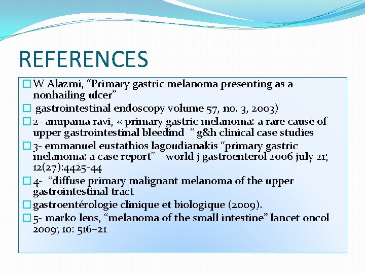 REFERENCES �W Alazmi, “Primary gastric melanoma presenting as a nonhailing ulcer” � gastrointestinal endoscopy