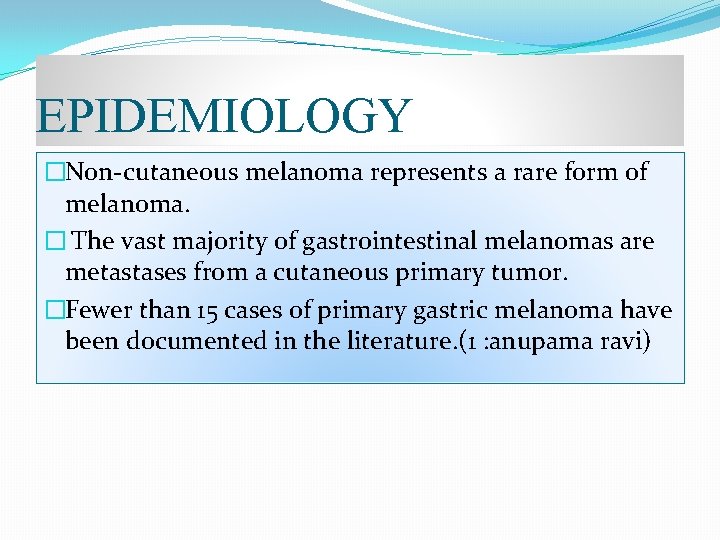 EPIDEMIOLOGY �Non-cutaneous melanoma represents a rare form of melanoma. � The vast majority of