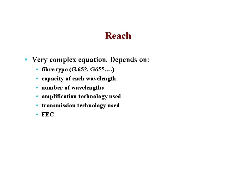 Reach • Very complex equation. Depends on: • • • fibre type (G. 652,