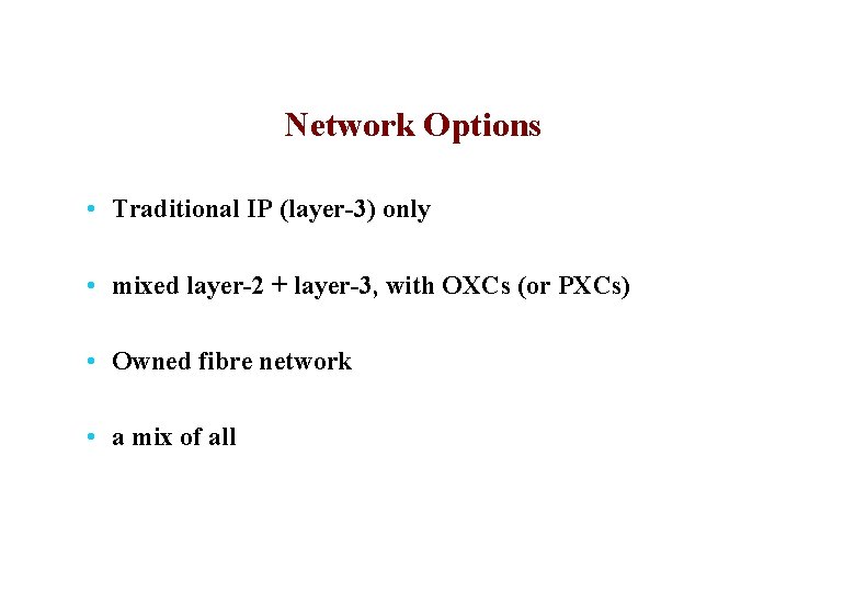 Network Options • Traditional IP (layer-3) only • mixed layer-2 + layer-3, with OXCs