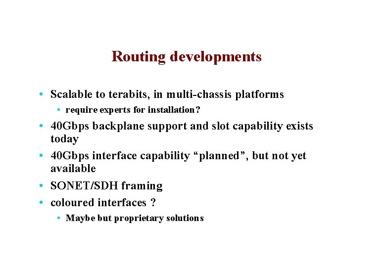 Routing developments • Scalable to terabits, in multi-chassis platforms • require experts for installation?