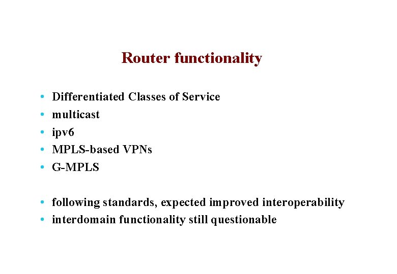 Router functionality • • • Differentiated Classes of Service multicast ipv 6 MPLS-based VPNs