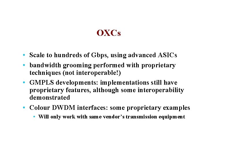 OXCs • Scale to hundreds of Gbps, using advanced ASICs • bandwidth grooming performed