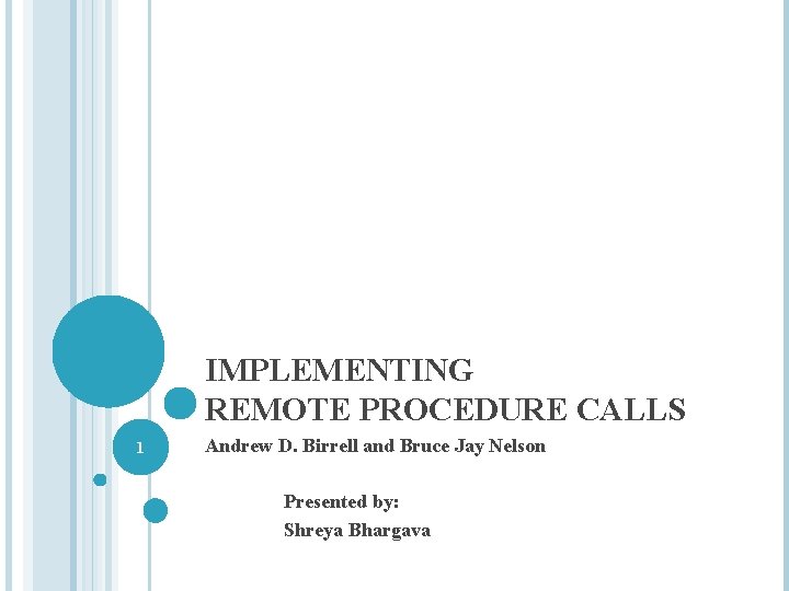 IMPLEMENTING REMOTE PROCEDURE CALLS 1 Andrew D. Birrell and Bruce Jay Nelson Presented by: