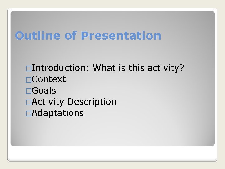 Outline of Presentation �Introduction: What is this activity? �Context �Goals �Activity Description �Adaptations 