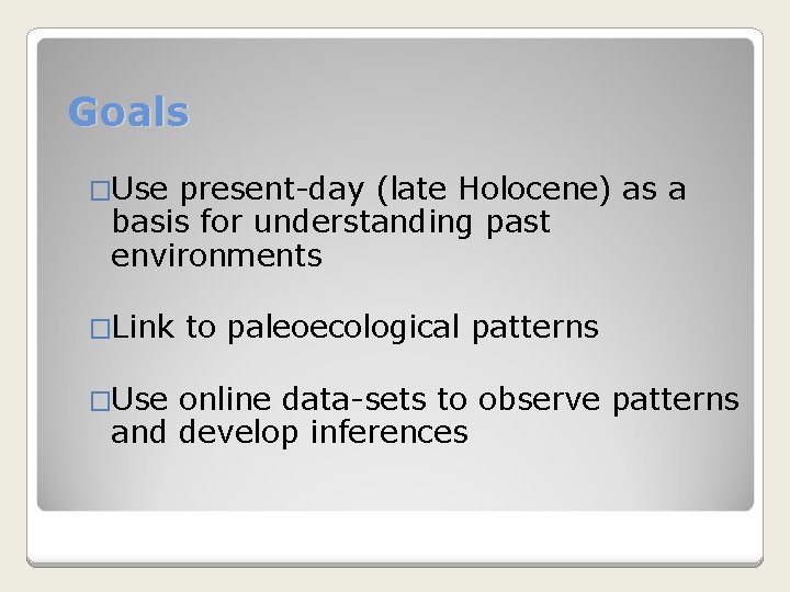 Goals �Use present-day (late Holocene) as a basis for understanding past environments �Link �Use