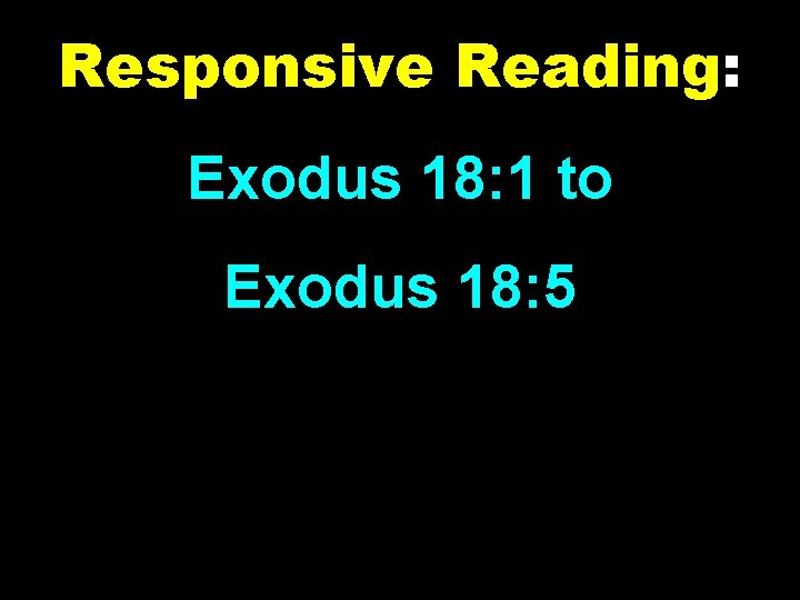 Responsive Reading: Exodus 18: 1 to Exodus 18: 5 