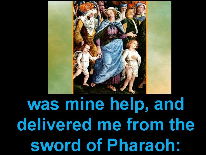 was mine help, and delivered me from the sword of Pharaoh: 