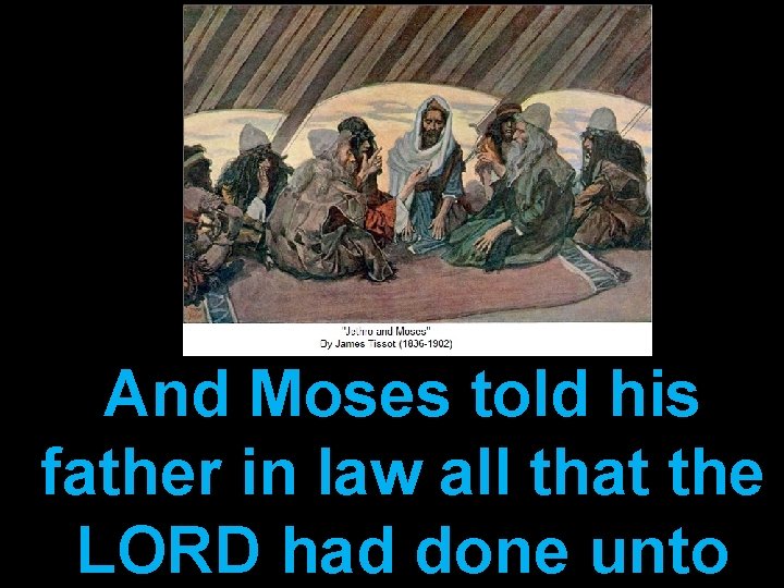 And Moses told his father in law all that the LORD had done unto