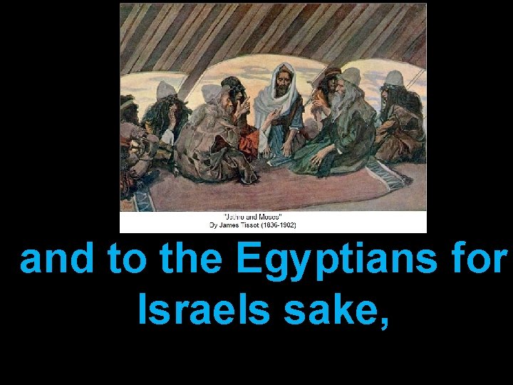 and to the Egyptians for Israels sake, 