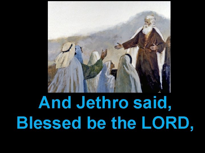 And Jethro said, Blessed be the LORD, 