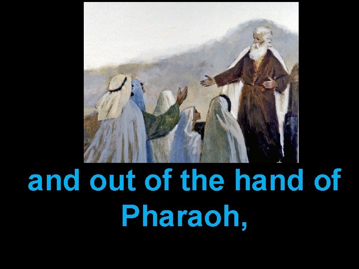 and out of the hand of Pharaoh, 