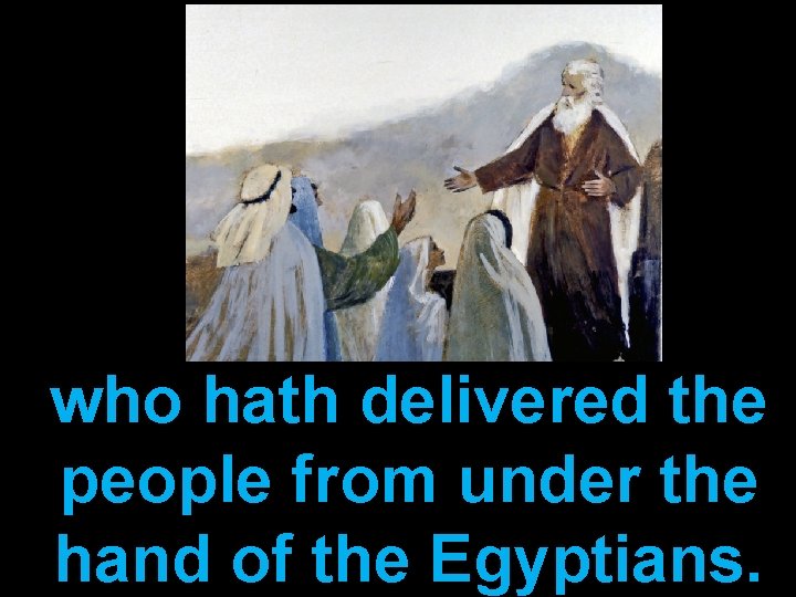 who hath delivered the people from under the hand of the Egyptians. 