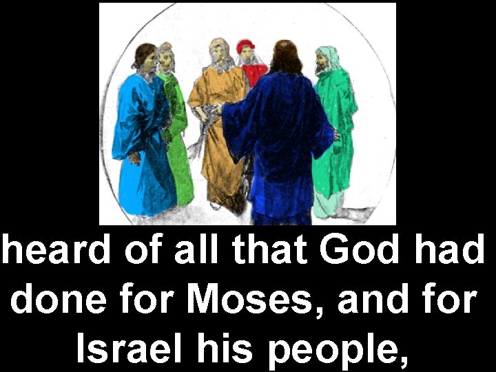heard of all that God had done for Moses, and for Israel his people,