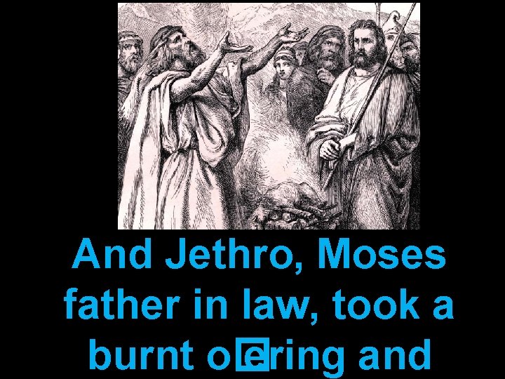 And Jethro, Moses father in law, took a burnt o� ering and And Jethro, Moses father in law, took a burnt o� ering and