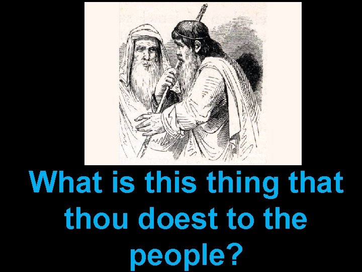 What is thing that thou doest to the people? 