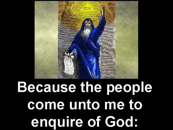 Because the people come unto me to enquire of God: 