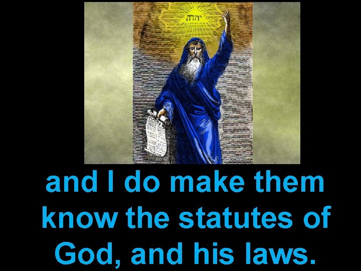 and I do make them know the statutes of God, and his laws. 