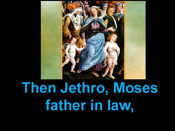 Then Jethro, Moses father in law, 