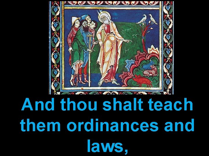 And thou shalt teach them ordinances and laws, 