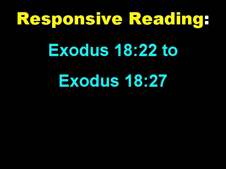 Responsive Reading: Exodus 18: 22 to Exodus 18: 27 