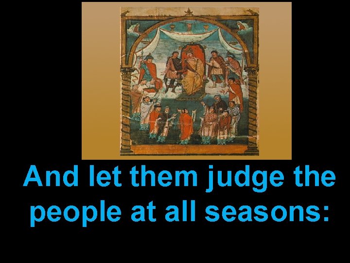 And let them judge the people at all seasons: 