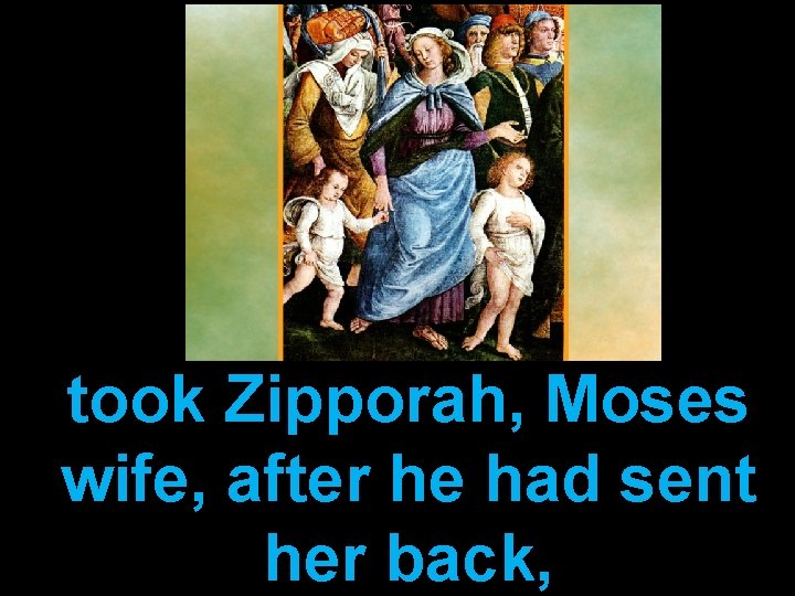 took Zipporah, Moses wife, after he had sent her back, took Zipporah, Moses wife, after he had sent her back,