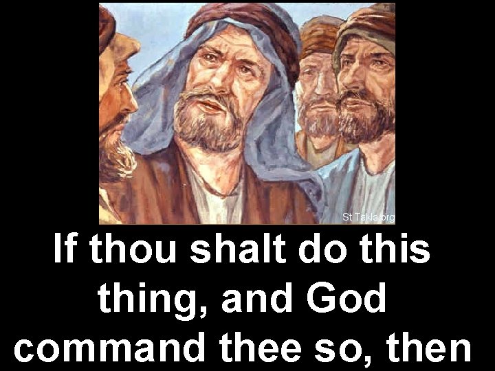 If thou shalt do this thing, and God command thee so, then 