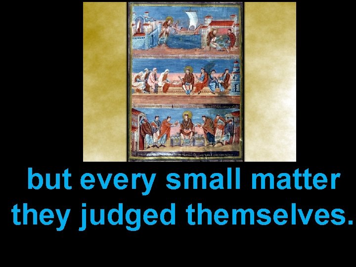 but every small matter they judged themselves. 