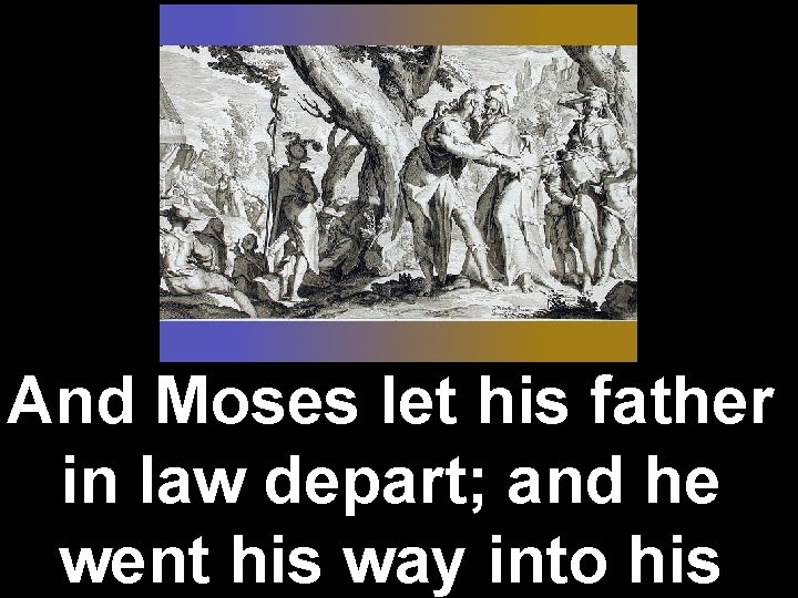 And Moses let his father in law depart; and he went his way into