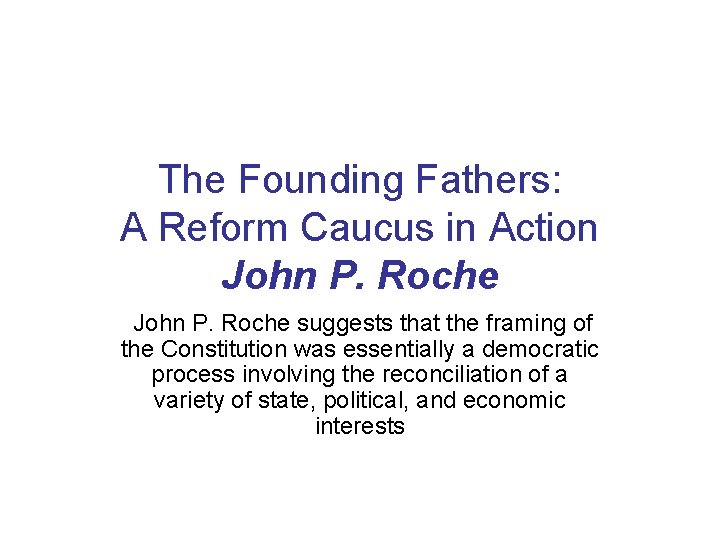 The Founding Fathers: A Reform Caucus in Action John P. Roche suggests that the