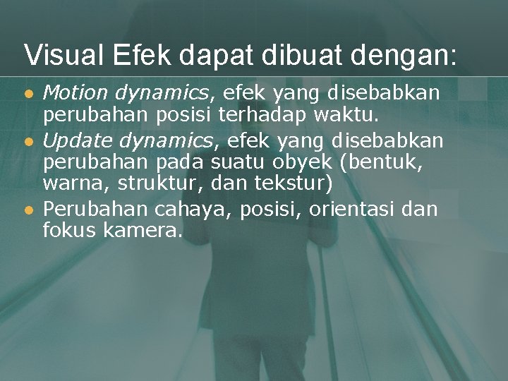 Visual Efek dapat dibuat dengan: l l l Motion dynamics, efek yang disebabkan perubahan