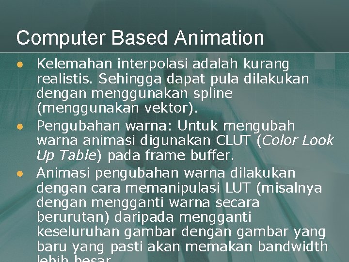 Computer Based Animation l l l Kelemahan interpolasi adalah kurang realistis. Sehingga dapat pula