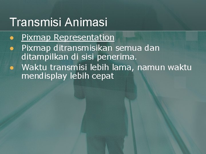 Transmisi Animasi l l l Pixmap Representation Pixmap ditransmisikan semua dan ditampilkan di sisi