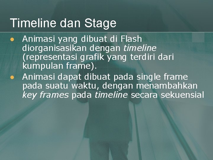 Timeline dan Stage l l Animasi yang dibuat di Flash diorganisasikan dengan timeline (representasi