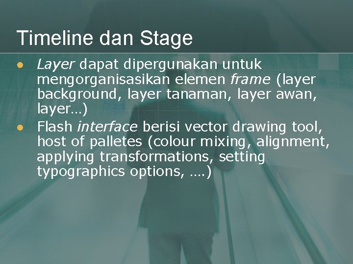 Timeline dan Stage l l Layer dapat dipergunakan untuk mengorganisasikan elemen frame (layer background,