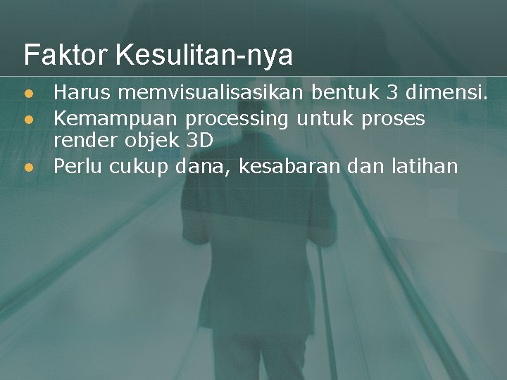 Faktor Kesulitan-nya l l l Harus memvisualisasikan bentuk 3 dimensi. Kemampuan processing untuk proses