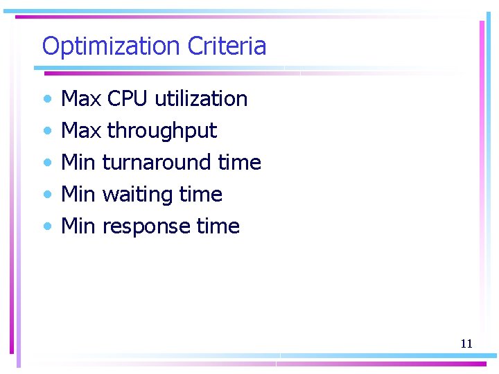 Optimization Criteria • • • Max CPU utilization Max throughput Min turnaround time Min