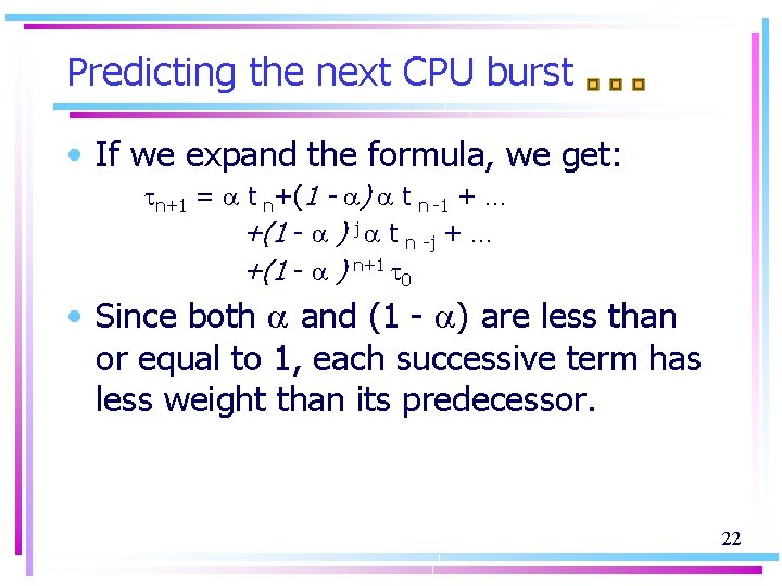 Predicting the next CPU burst • If we expand the formula, we get: n+1